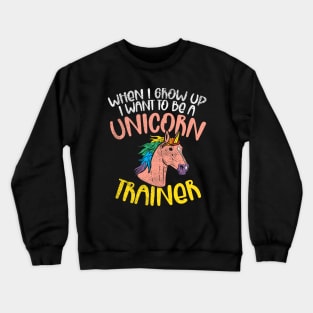 When I Grow Up I Want To Be A Unicorn Trainer Crewneck Sweatshirt